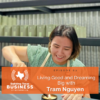 Ep 62- Living Good and Dreaming Big with Tram Nguyen 
