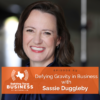Ep 69- Defying Gravity in Business with Sassie Duggleby 