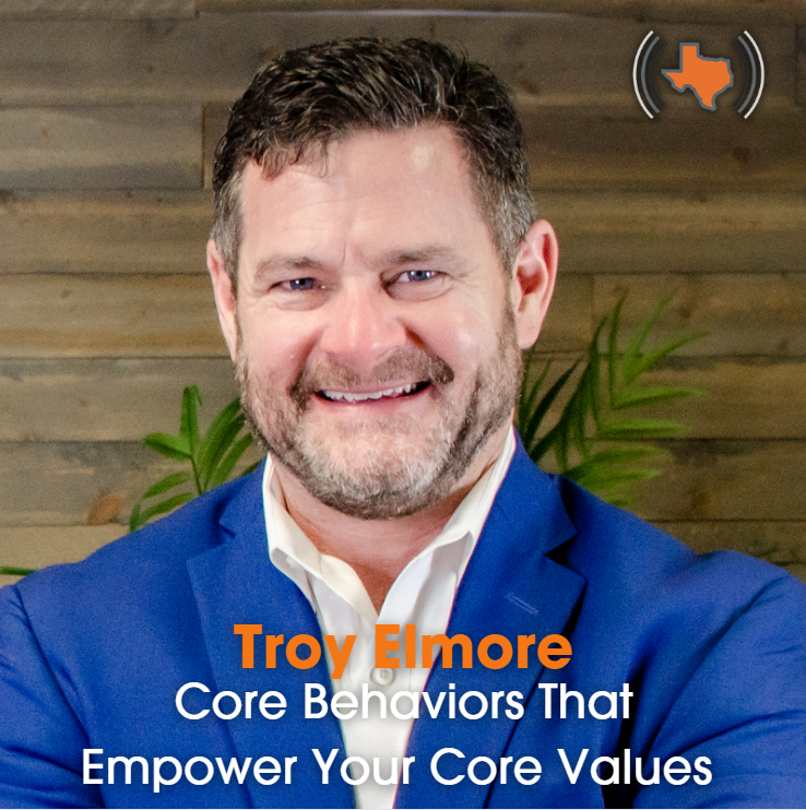 Ep 041 – Core Behaviors That Empower Your Core Values with Troy Elmore